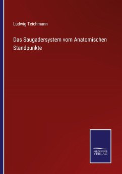 Das Saugadersystem vom Anatomischen Standpunkte - Teichmann, Ludwig