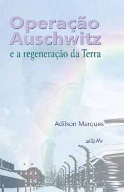 Operação Auschwitz e a regeneração da Terra - Marques, Adilson