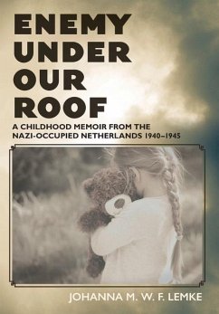 Enemy Under Our Roof: A Childhood Memoir from the Nazi-occupied Netherlands 1940 - 1945 - Lemke, Johanna M. W. F.