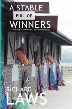 A Stable Full Of Winners: A collection of horseracing and betting short stories - Laws, Richard