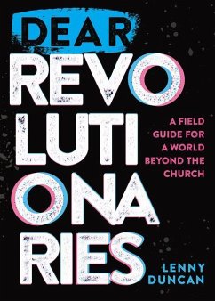 Dear Revolutionaries: A Field Guide for a World Beyond the Church - duncan, lenny