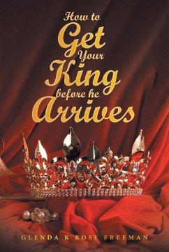 How to Get Your King Before He Arrives - Freeman, Glenda K Rose
