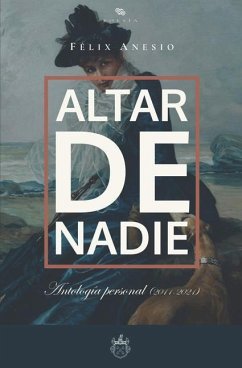 Altar de nadie: Antología personal (2011-2021) - Anesio, Félix