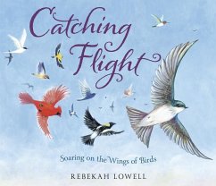 Catching Flight: Soaring on the Wings of Birds - Lowell, Rebekah