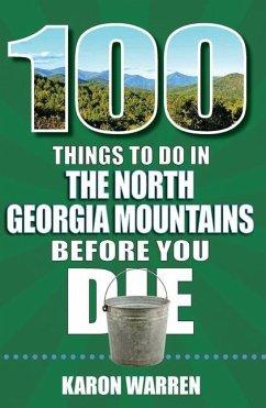 100 Things to Do in the North Georgia Mountains Before You Die - Warren, Karon