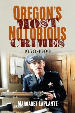 Oregon's Most Notorious Crimes: 1950-1999 - Laplante, Margaret