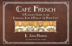Café French: A Flâneur's Guide to the Language, Lore & Food of the Paris Café - Harris, L. John