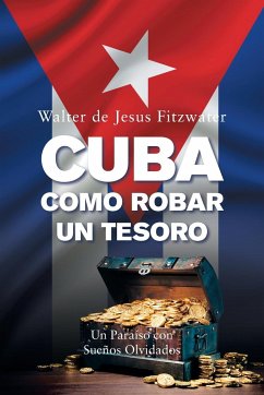 Cuba, Como Robar Un Tesoro - Fitzwater, Walter De Jesus