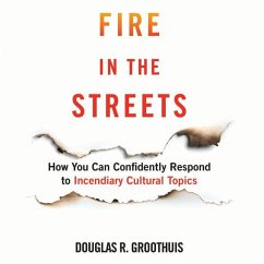 Fire in the Streets: How You Can Confidently Respond to Incendiary Cultural Topics - Groothius, Douglas R.