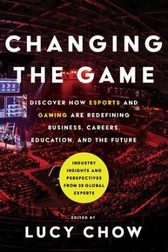 Changing the Game: Discover How Esports and Gaming Are Redefining Business, Careers, Education, and the Future - Chow, Lucy