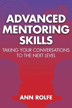 Advanced Mentoring Skills - Taking Your Conversations to the Next Level - Rolfe, Ann P