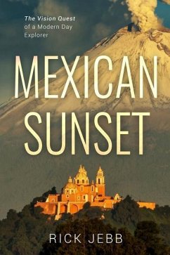 Mexican Sunset: The Vision Quest of a Modern Day Explorer - Jebb, Rick