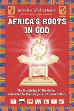 Africa's Roots in God: The Knowledge of the Creator Embedded in the African Culture - Yankson, Sednak