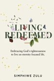 Living Redeemed: Embracing God's righteousness to live an eternity focused life
