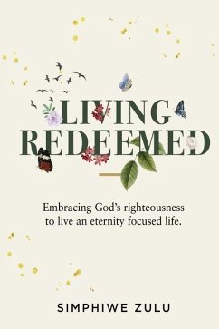 Living Redeemed: Embracing God's righteousness to live an eternity focused life - Zulu, Simphiwe