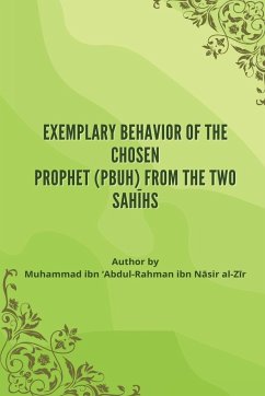 Exemplary Behavior of the Chosen Prophet (PBUH) from the Two Sah¿hs - N¿sir al-Z¿r, Muhammad