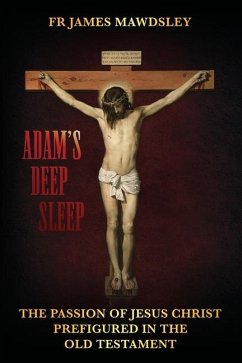 Adam's Deep Sleep: The Passion of Jesus Christ Prefigured in the Old Testament - Mawdsley, James