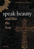 Speak Beauty and Kiss the Son: Poems