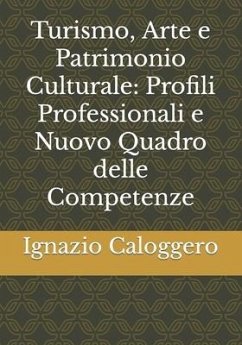 Turismo, Arte e Patrimonio Culturale: Profili Professionali e Nuovo Quadro delle Competenze - Caloggero, Ignazio