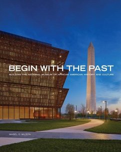 Begin with the Past: Building the National Museum of African American History and Culture - Wilson, Mabel O.