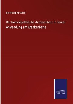 Der homoöpathische Arzneischatz in seiner Anwendung am Krankenbette - Hirschel, Bernhard