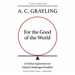 For the Good of the World: Is Global Agreement on Global Challenges Possible? - Grayling, A. C.