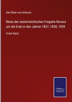 Reise der oesterreichischen Fregatte Novara um die Erde in den Jahren 1857, 1858, 1859 - Scherzer, Karl Ritter Von