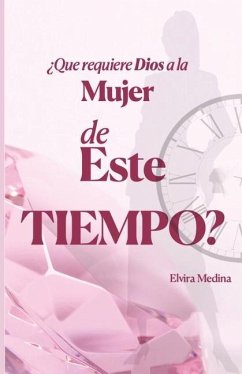 ¿Qué requiere Dios a la mujer de este tiempo? - Medina, Elvira