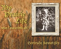 My Prairie Life: When I was a Little Girl - Sawatzky, Gertrude