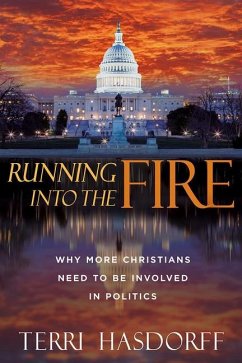 Running Into the Fire: Why More Christians Need to Be Involved in Politics - Hasdorff, Terri