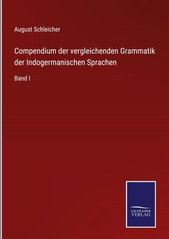 Compendium der vergleichenden Grammatik der Indogermanischen Sprachen - Schleicher, August