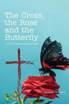 The Cross, the Rose and the Butterfly: A Book of Christian Poems and Songs - Merry, Kathleen J.