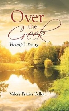 Over the Creek: Heartfelt Poetry - Kelley, Valery Frazier