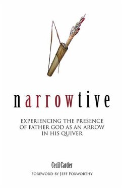 Narrowtive: Experience the Presence of Father God as an Arrow in His Quiver - Carder, Cecil