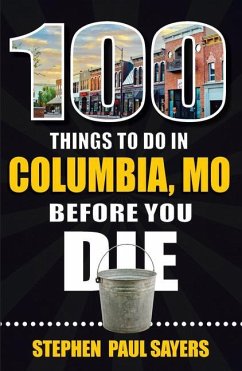 100 Things to Do in Columbia, Mo Before You Die - Sayers, Stephen Paul