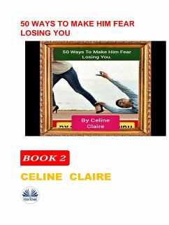 50 Ways To Make Him Fear Losing You (eBook, ePUB) - Claire, Celine