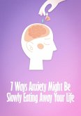 7 Ways Anxiety Might Be Slowly Eating Away Your Life (eBook, ePUB)