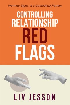 Controlling Relationship Red Flags: Warning Signs of a Controlling Partner (eBook, ePUB) - Jesson, Liv