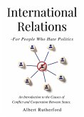 International Relations - For People Who Hate Politics (eBook, ePUB) International Relations - For People Who Hate Politics (eBook, ePUB)