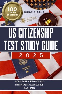 US Citizenship Test Study Guide: Pursue Your Dream of Becoming an American Citizen with Expert Prep and Practice Guidance   Master All 100 Civics Questions with 2 Complete Tests and Detailed Answers (eBook, ePUB) - Bond, Donald