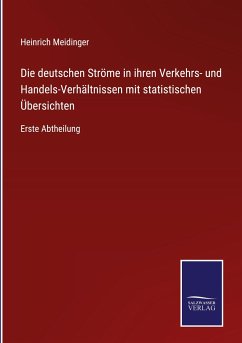 Die deutschen Ströme in ihren Verkehrs- und Handels-Verhältnissen mit statistischen Übersichten - Meidinger, Heinrich