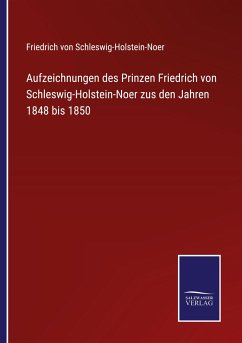 Aufzeichnungen des Prinzen Friedrich von Schleswig-Holstein-Noer zus den Jahren 1848 bis 1850 - Schleswig-Holstein-Noer, Friedrich Von