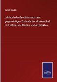 Lehrbuch der Geodäsie nach dem gegenwärtigen Zustande der Wissenschaft für Feldmesser, Militärs und Architekten