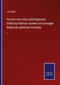 Versuch einer bloss philologischen Erklärung mehrerer dunklen und streitigen Stellen der göttlichen Komödie - Blanc, L. G.