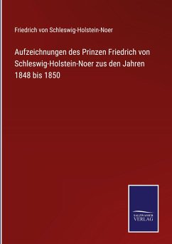 Aufzeichnungen des Prinzen Friedrich von Schleswig-Holstein-Noer zus den Jahren 1848 bis 1850 - Schleswig-Holstein-Noer, Friedrich Von