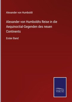 Alexander von Humboldts Reise in die Aequinoctial-Gegenden des neuen Continents - Humboldt, Alexander Von