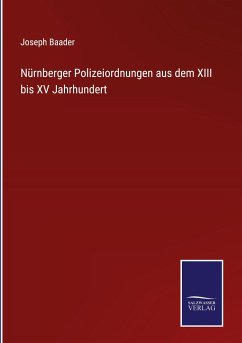 Nürnberger Polizeiordnungen aus dem XIII bis XV Jahrhundert - Baader, Joseph