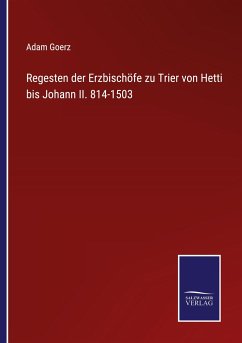 Regesten der Erzbischöfe zu Trier von Hetti bis Johann II. 814-1503 - Goerz, Adam