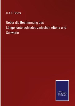 Ueber die Bestimmung des Längenunterschiedes zwischen Altona und Schwerin - Peters, C. A. F.