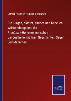 Die Burgen, Klöster, Kirchen und Kapellen Württembergs und der Preußisch-Hohenzollern'schen Landestheile mit ihren Geschichten, Sagen und Mährchen - Schönhuth, Ottmar Friedrich Heinrich